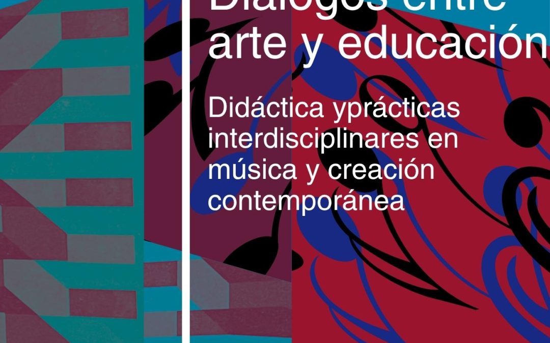 Recensión sobre la obra Diálogos entre arte y educación. Didáctica y prácticas interdisciplinares en música y creación contemporánea  por Ferran Escrivà Llorca